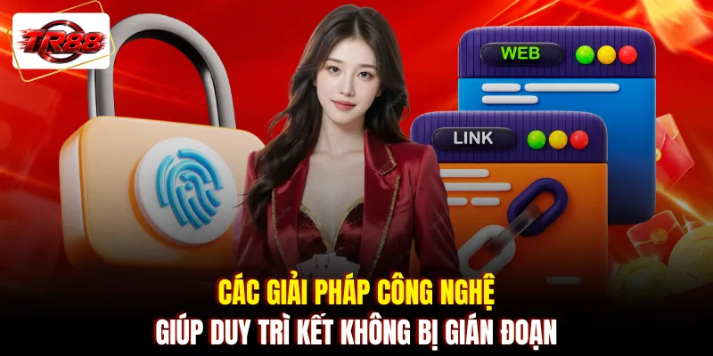 Các giải pháp công nghệ giúp duy trì kết không bị gián đoạn