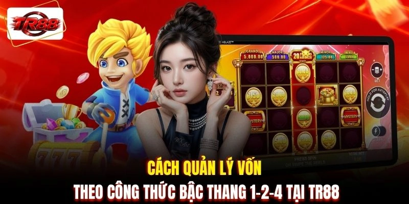 Cách quản lý vốn theo công thức bậc thang 1-2-4 tại TR88