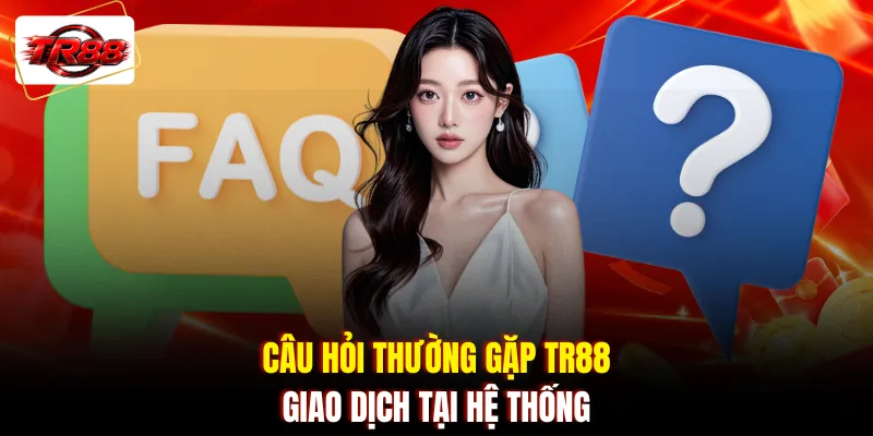 Câu hỏi thường gặp TR88 giao dịch tại hệ thống