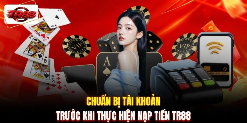 Chuẩn bị tài khoản trước khi thực hiện nạp tiền TR88