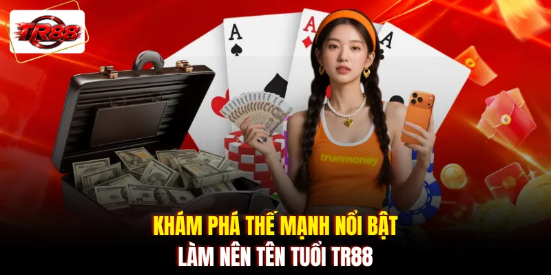 Khám phá thế mạnh nổi bật làm nên tên tuổi TR88