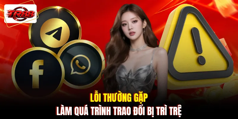 Lỗi thường gặp làm quá trình trao đổi bị trì trệ