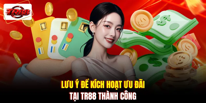 Lưu ý để kích hoạt ưu đãi tại TR88 thành công