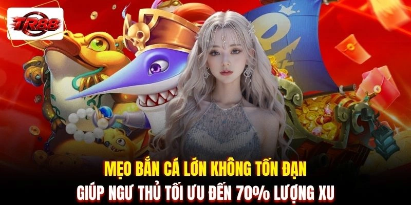Mẹo bắn cá lớn không tốn đạn giúp ngư thủ tối ưu đến 70% lượng xu
