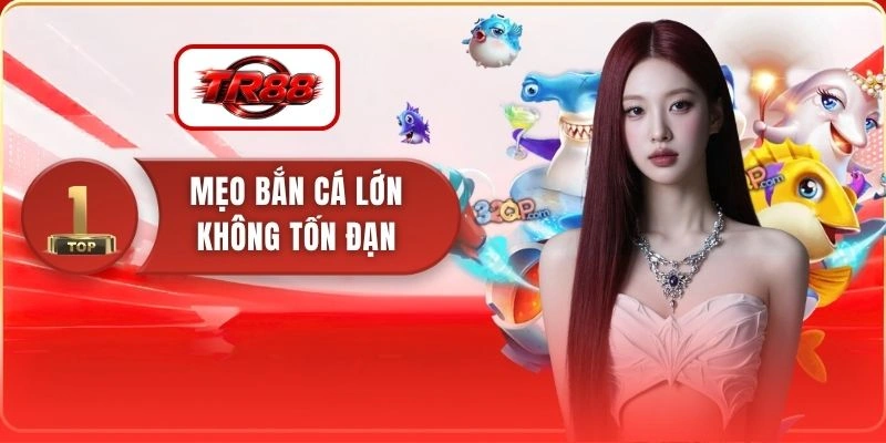 Mẹo Bắn Cá Lớn Không Tốn Đạn