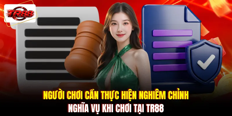 Người chơi cần thực hiện nghiêm chỉnh nghĩa vụ khi chơi tại TR88