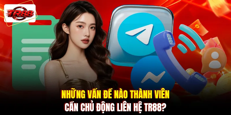 Những vấn đề nào thành viên cần chủ động liên hệ TR88?