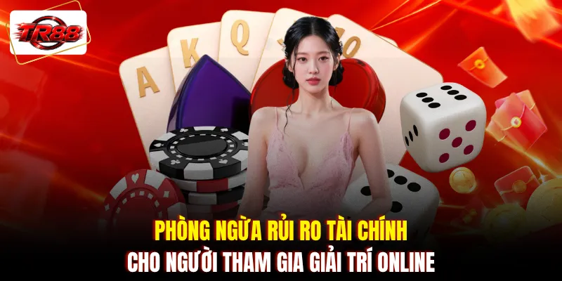 Phòng ngừa rủi ro tài chính cho người tham gia giải trí online