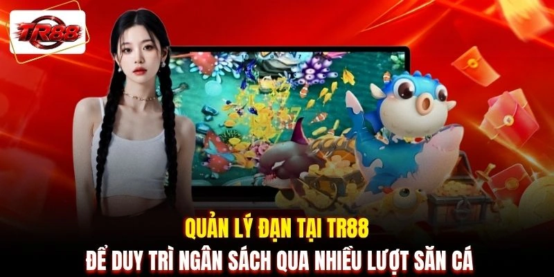 Quản lý đạn tại TR88 để duy trì ngân sách qua nhiều lượt săn cá
