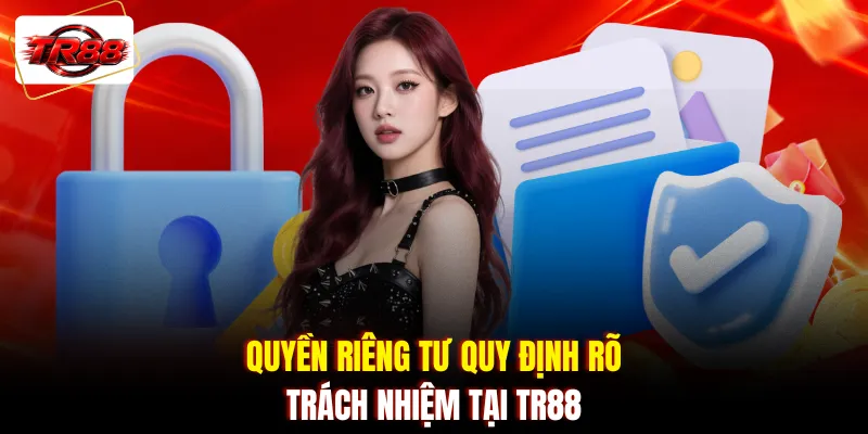 Quyền riêng tư quy định rõ trách nhiệm tại TR88