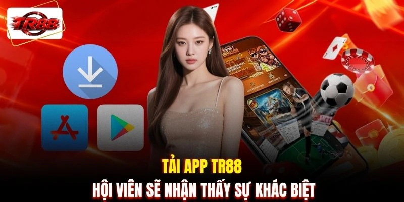 Tải app TR88 hội viên sẽ nhận thấy sự khác biệt