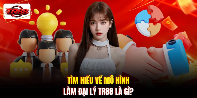 Tìm hiểu về mô hình làm đại lý TR88 là gì?
