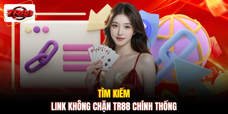 Tìm kiếm link không chặn TR88 chính thống