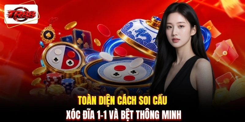 Toàn diện cách soi cầu Xóc Đĩa 1-1 và bệt thông minh