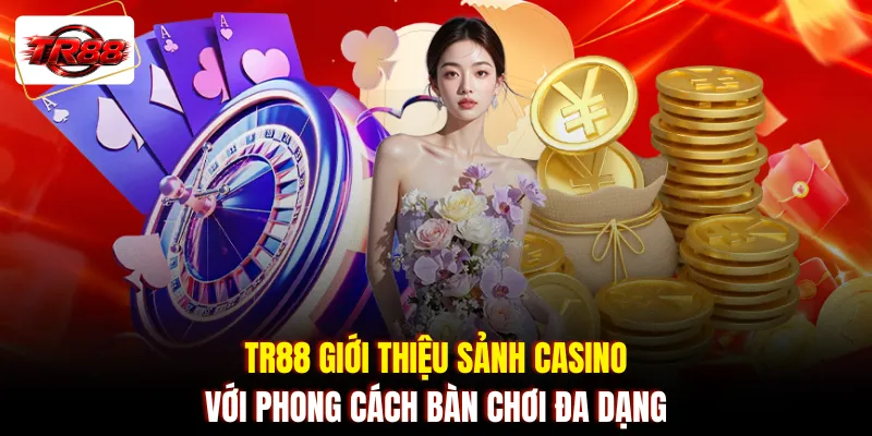 TR88 giới thiệu sảnh casino với phong cách bàn chơi đa dạng