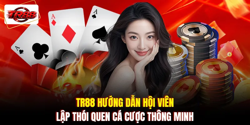 TR88 hướng dẫn hội viên lập thói quen cá cược thông minh
