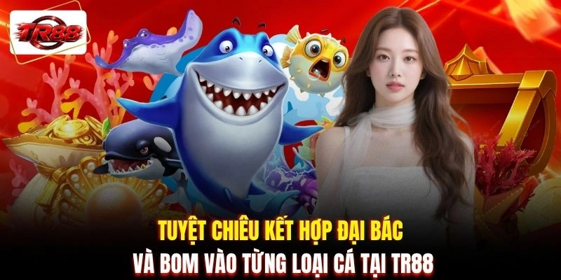 Tuyệt chiêu kết hợp đại bác và bom vào từng loại cá tại TR88