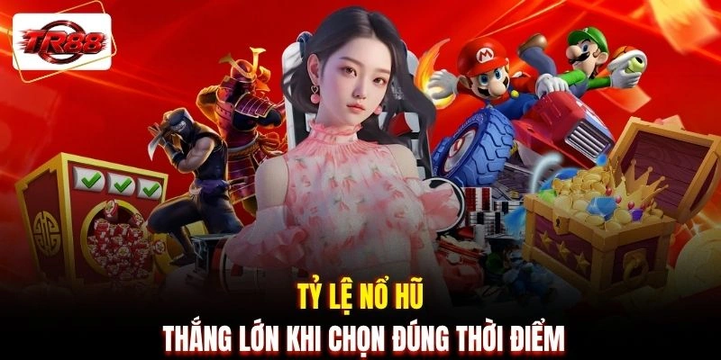 Tỷ lệ nổ hũ thắng lớn khi chọn đúng thời điểm